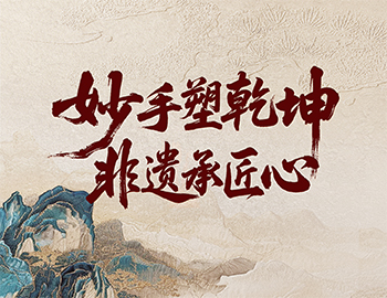 「非遗传承」第2期│妙手塑乾坤，非遗承匠心